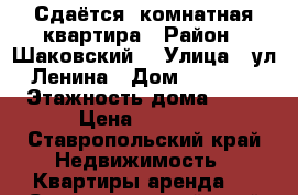 Сдаётся 1комнатная квартира › Район ­ Шаковский  › Улица ­ ул.Ленина › Дом ­ 167/2 › Этажность дома ­ 10 › Цена ­ 7 000 - Ставропольский край Недвижимость » Квартиры аренда   . Ставропольский край